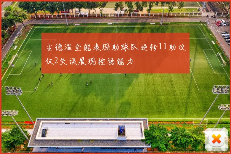 古德温全能表现助球队逆转11助攻仅2失误展现控场能力