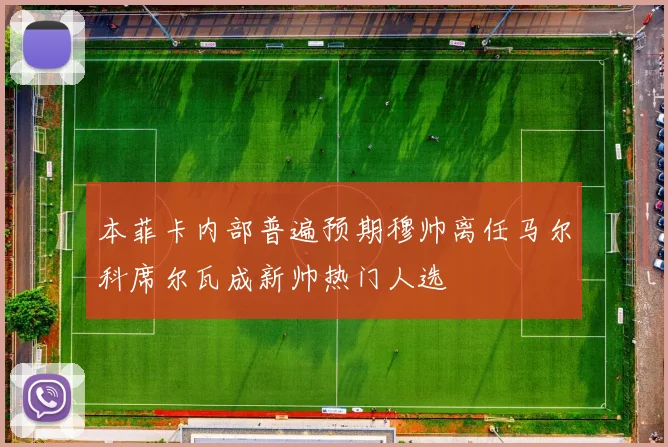 本菲卡内部普遍预期穆帅离任马尔科席尔瓦成新帅热门人选