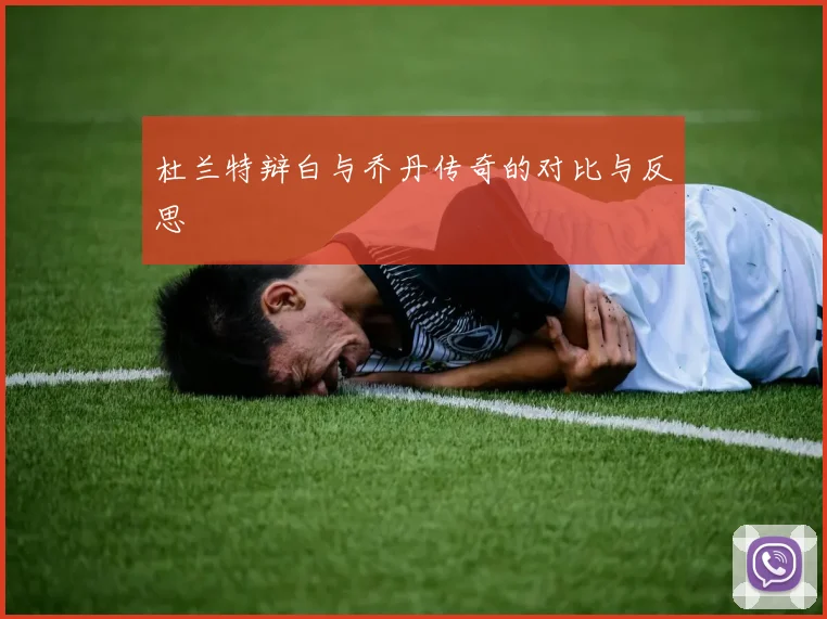 杜兰特辩白与乔丹传奇的对比与反思